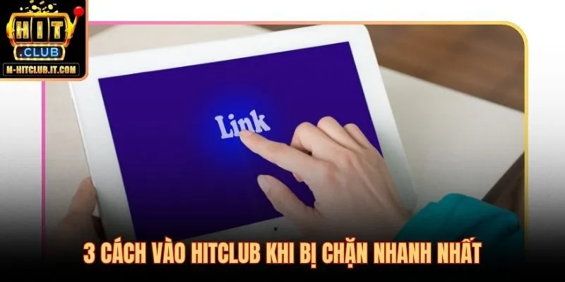 Ba phương pháp vào Hitclub bị chặn theo thứ tự đơn giản đến mạnh