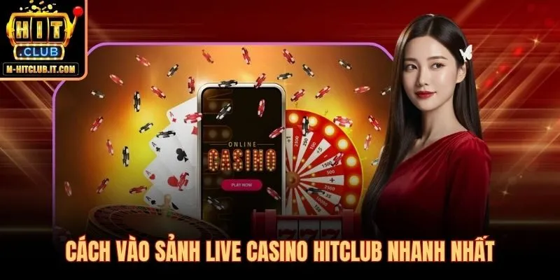 Các bước truy cập sảnh live casino Hitclub chỉ trong vài phút