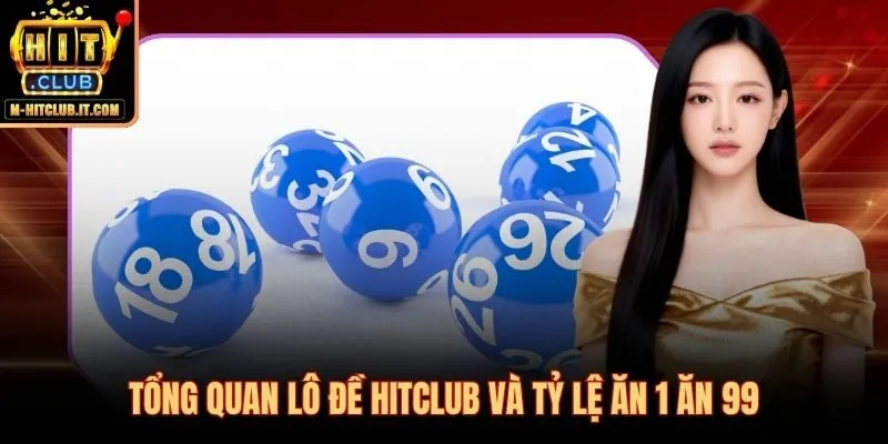 Lô đề Hitclub và tỷ lệ ăn 99 lần vượt trội kênh truyền thống
